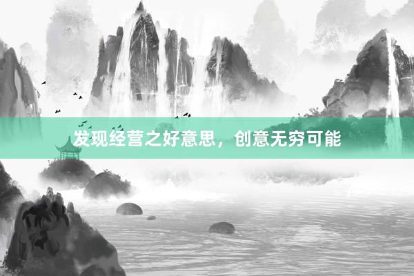 发现经营之好意思，创意无穷可能