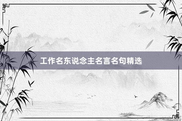 工作名东说念主名言名句精选